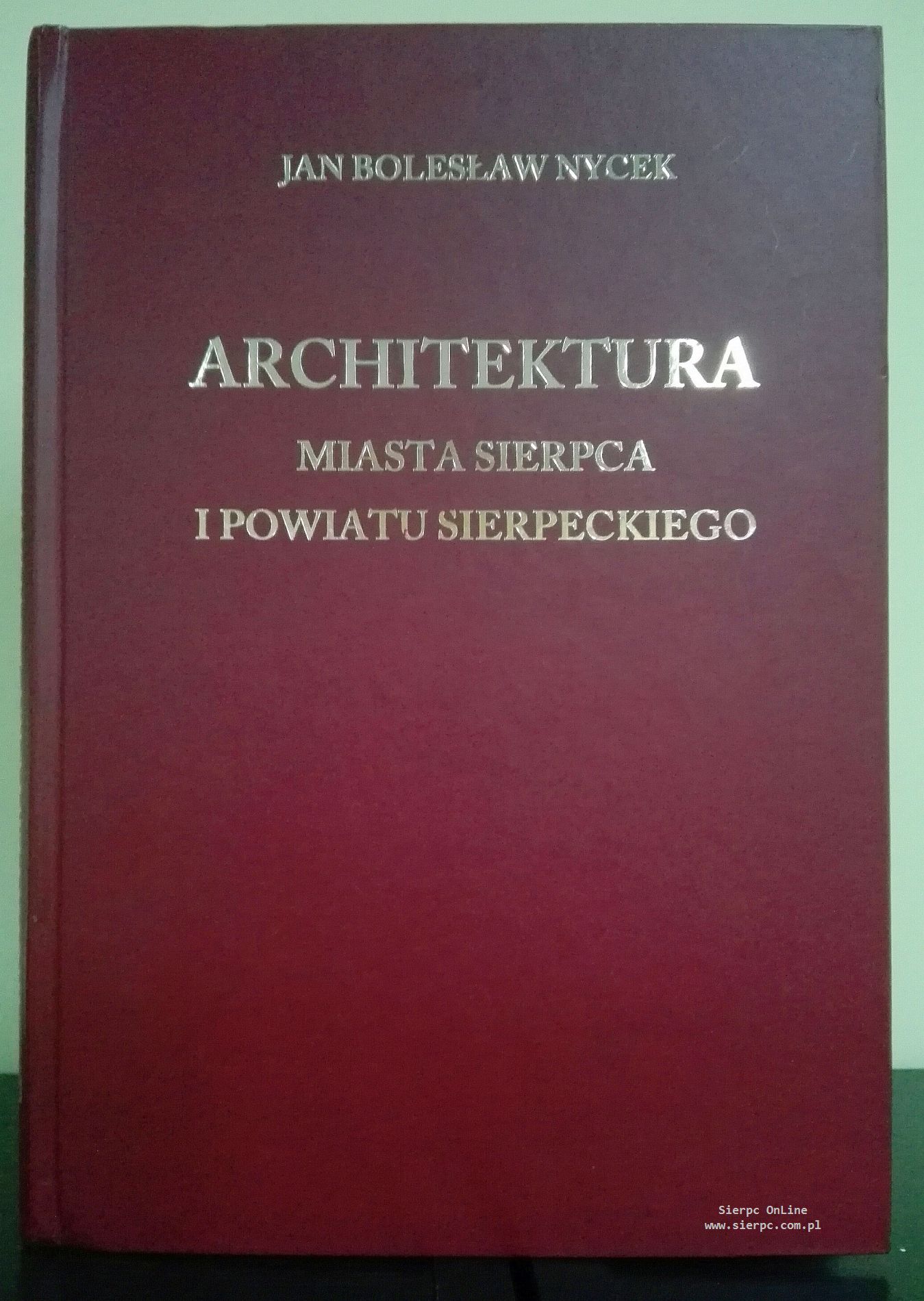 Jan Bolesaw Nycek, Architektura miasta Sierpca i powiatu sierpeckiego, Marow – Jan Bolesaw Nycek, Pock 2016, 192 s.; il.