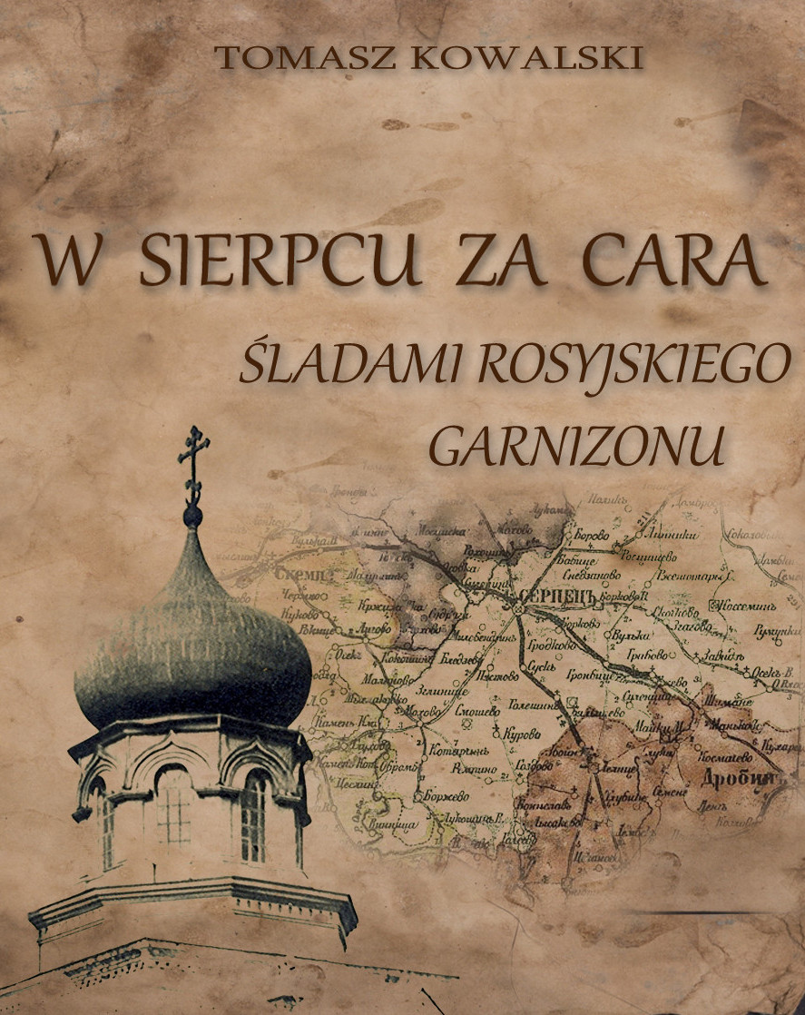 Tomasz Kowalski: W Sierpcu za cara: ladami rosyjskiego garnizonu, Sierpc: TPZS, 2013
