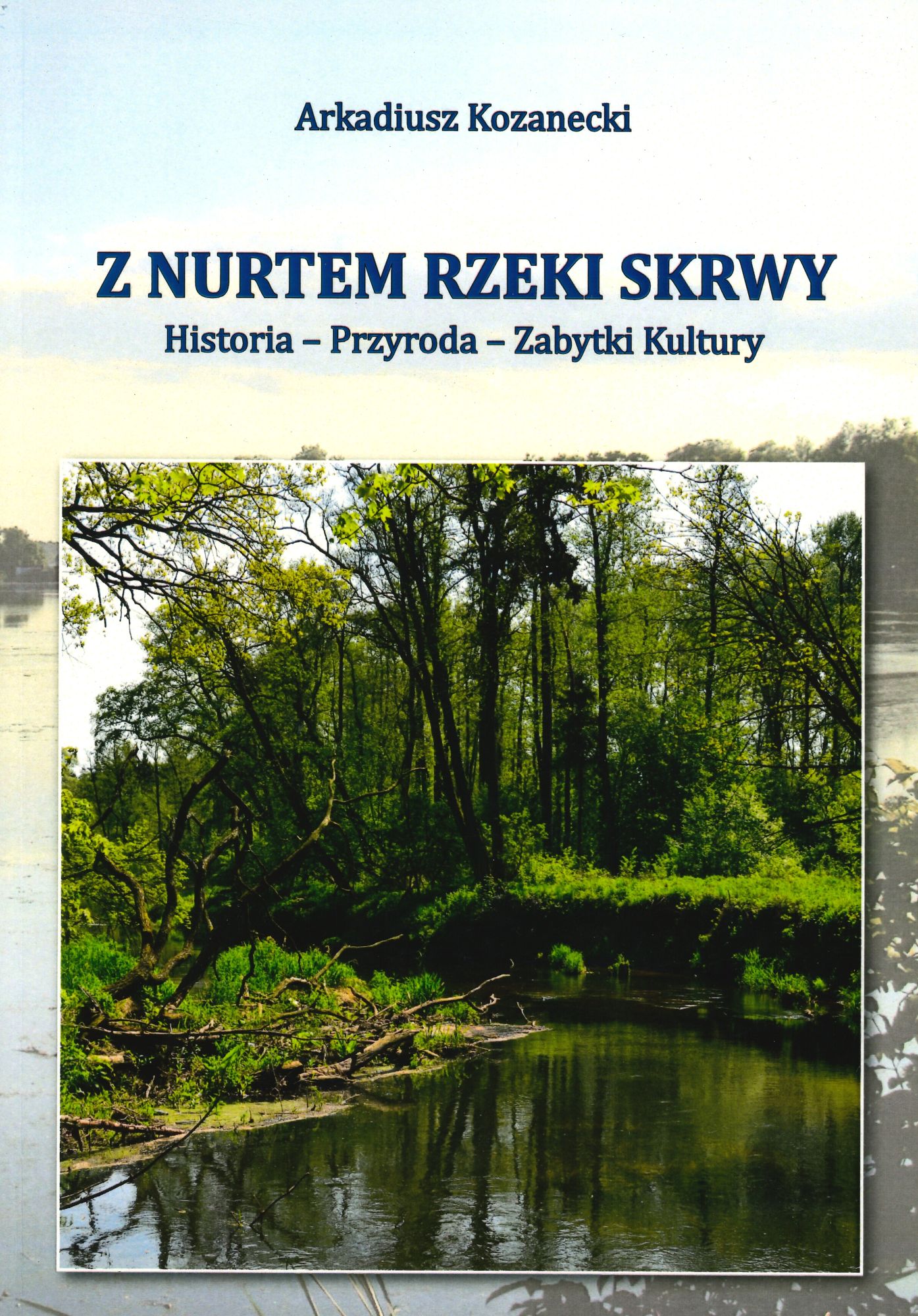 Arkadiusz Kozanecki: Z nurtem rzeki Skrwy: historia, przyroda, zabytki kultury, Wydawnictwo Korepetytor, Pock 2015, 217 s.; il.