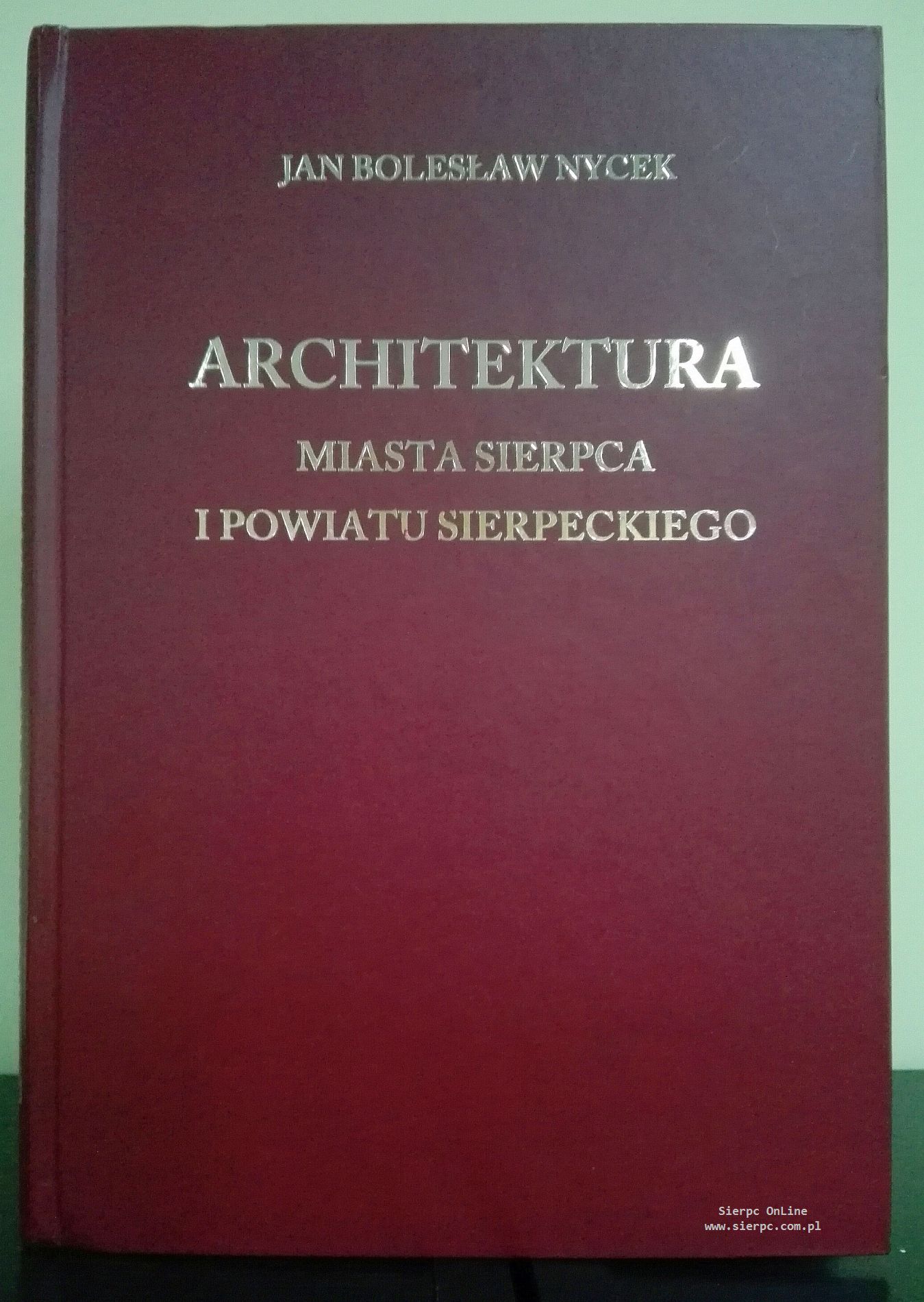 Jan Bolesaw Nycek, Architektura miasta Sierpca i powiatu sierpeckiego, Marow – Jan Bolesaw Nycek, Pock 2016, 192 s.; il.