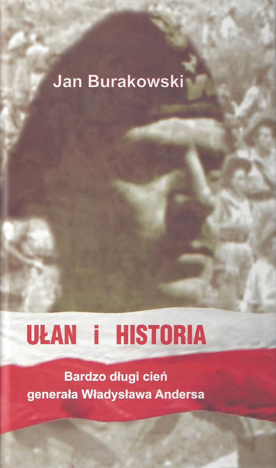 Jan Burakowski: Uan i historia: bardzo dugi cie generaa Wadysawa Andersa, Sierpc 2013